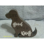 Dog Standing Sign "Life Is Good With A Dog " 5.5" X 6"